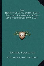 The Transit of Civilization from England to America in the Sthe Transit of Civilization from England to America in the Seventeenth Century (1901) Even