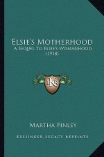 Elsie's Motherhood: A Sequel to Elsie's Womanhood (1918) a Sequel to Elsie's Womanhood (1918)