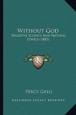 Without God: Negative Science and Natural Ethics (1883)