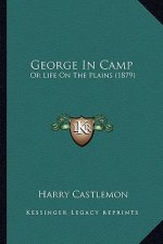 George in Camp: Or Life on the Plains (1879) or Life on the Plains (1879)