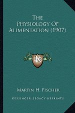 The Physiology of Alimentation (1907) the Physiology of Alimentation (1907)