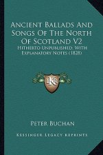Ancient Ballads and Songs of the North of Scotland V2: Hitherto Unpublished, with Explanatory Notes (1828)