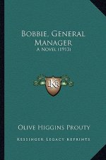 Bobbie, General Manager: A Novel (1913) a Novel (1913)
