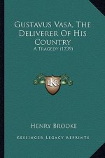 Gustavus Vasa, The Deliverer Of His Country: A Tragedy (1739)