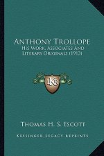 Anthony Trollope: His Work, Associates and Literary Originals (1913)