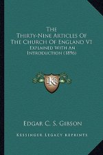 The Thirty-Nine Articles of the Church of England V1: Explained with an Introduction (1896)
