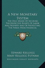 A New Monetary System a New Monetary System: The Only Means of Securing the Respective Rights of Labor Anthe Only Means of Securing the Respective Rig