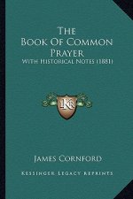The Book of Common Prayer the Book of Common Prayer: With Historical Notes (1881) with Historical Notes (1881)