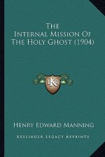 The Internal Mission of the Holy Ghost (1904) the Internal Mission of the Holy Ghost (1904)