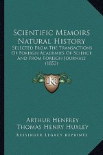 Scientific Memoirs Natural History: Selected from the Transactions of Foreign Academies of Scienselected from the Transactions of Foreign Academies of