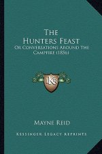 The Hunters Feast the Hunters Feast: Or Conversations Around the Campfire (1856) or Conversations Around the Campfire (1856)