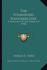 The Strawberry Handkerchief the Strawberry Handkerchief: A Romance of the Stamp ACT (1908) a Romance of the Stamp ACT (1908)