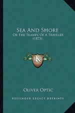 Sea and Shore: Or the Tramps of a Traveler (1873) or the Tramps of a Traveler (1873)