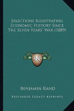 Selections Illustrating Economic History Since the Seven Yeaselections Illustrating Economic History Since the Seven Years' War (1889) RS' War (1889)