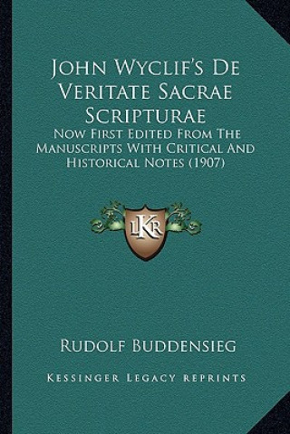 John Wyclif's de Veritate Sacrae Scripturae: Now First Edited from the Manuscripts with Critical and Histnow First Edited from the Manuscripts with Cr