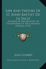 Life and Virtues of St. John Baptist de La Salle: Founder of the Institute of the Brothers of the Christian Scfounder of the Institute of the Brothers