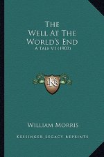 The Well at the World's End the Well at the World's End: A Tale V1 (1903) a Tale V1 (1903)