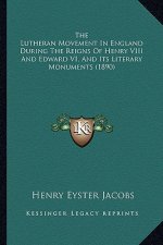 The Lutheran Movement in England During the Reigns of Henry the Lutheran Movement in England During the Reigns of Henry VIII and Edward VI, and Its Li