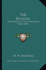 The Bivouac the Bivouac: Or Stories of the Peninsular War (1839) or Stories of the Peninsular War (1839)