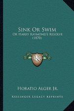 Sink or Swim: Or Harry Raymond's Resolve (1870) or Harry Raymond's Resolve (1870)