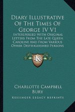 Diary Illustrative of the Times of George IV V1: Interspersed with Original Letters from the Late Queen Carolinterspersed with Original Letters from T
