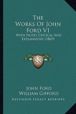 The Works of John Ford V1 the Works of John Ford V1: With Notes Critical and Explanatory (1869) with Notes Critical and Explanatory (1869)