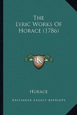 The Lyric Works of Horace (1786) the Lyric Works of Horace (1786)