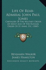 Life of Rear-Admiral John Paul Jones: Chevalier of the Military Order of Merit and of the Russian Chevalier of the Military Order of Merit and of the