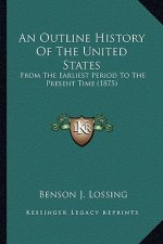 An Outline History Of The United States: From The Earliest Period To The Present Time (1875)