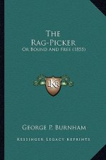 The Rag-Picker the Rag-Picker: Or Bound and Free (1855) or Bound and Free (1855)