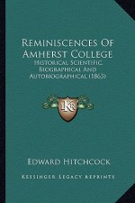 Reminiscences of Amherst College: Historical Scientific, Biographical and Autobiographical (18historical Scientific, Biographical and Autobiographical
