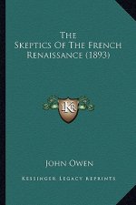 The Skeptics of the French Renaissance (1893) the Skeptics of the French Renaissance (1893)