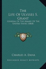 The Life of Ulysses S. Grant: General of the Armies of the United States (1868)