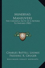 Minerva's Maneuvers: The Cheerful Facts of a Return to Nature (1905) the Cheerful Facts of a Return to Nature (1905)