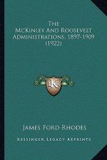 The McKinley and Roosevelt Administrations, 1897-1909 (1922)the McKinley and Roosevelt Administrations, 1897-1909 (1922)