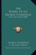 The Works of Sir George Etheredge: Plays and Poems (1888)