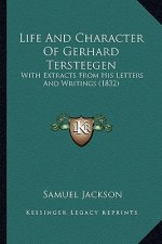 Life and Character of Gerhard Tersteegen: With Extracts from His Letters and Writings (1832) with Extracts from His Letters and Writings (1832)