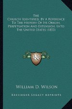 The Church Identified, By A Reference To The History Of Its Origin, Perpetuation And Extension, Into The United States (1853)