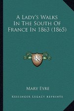 A Lady's Walks in the South of France in 1863 (1865) a Lady's Walks in the South of France in 1863 (1865)