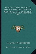 Words of Counsel on Some of the Chief Difficulties of the Dawords of Counsel on Some of the Chief Difficulties of the Day; Bequeathed to the Church in