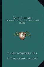 Our Parish: Or Annals of Pastor and People (1854) or Annals of Pastor and People (1854)