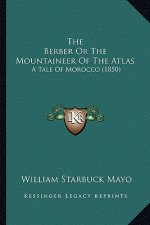 The Berber or the Mountaineer of the Atlas the Berber or the Mountaineer of the Atlas: A Tale of Morocco (1850) a Tale of Morocco (1850)