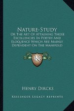 Nature-Study: Or the Art of Attaining Those Excellencies in Poetry and Eloor the Art of Attaining Those Excellencies in Poetry and E