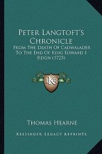 Peter Langtoft's Chronicle: From the Death of Cadwalader to the End of King Edward I Reifrom the Death of Cadwalader to the End of King Edward I R