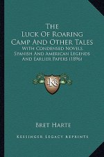The Luck of Roaring Camp and Other Tales the Luck of Roaring Camp and Other Tales: With Condensed Novels, Spanish and American Legends and Earlwith Co