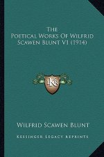 The Poetical Works of Wilfrid Scawen Blunt V1 (1914) the Poetical Works of Wilfrid Scawen Blunt V1 (1914)