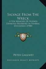 Salvage from the Wreck: A Few Memoirs of Friends Departed Preserved in Funeral Discoa Few Memoirs of Friends Departed Preserved in Funeral Dis