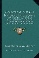 Conversations on Natural Philosophy: In Which the Elements of That Science Are Familiarly Explainin Which the Elements of That Science Are Familiarly