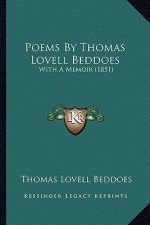 Poems by Thomas Lovell Beddoes: With a Memoir (1851) with a Memoir (1851)