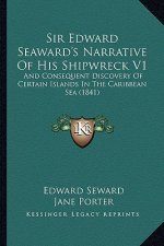 Sir Edward Seaward's Narrative of His Shipwreck V1: And Consequent Discovery of Certain Islands in the Caribbeanand Consequent Discovery of Certain Is